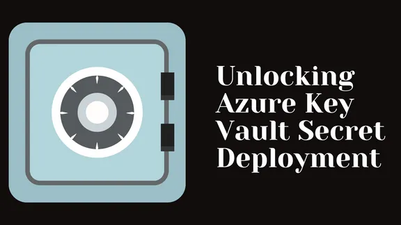 Unlocking Azure Key Vault Secret Deployment